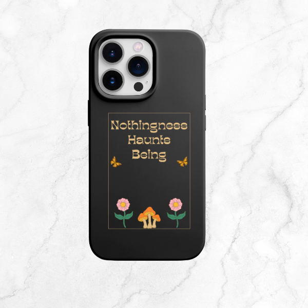 Black phone case with the phrase 'Nothingness Haunts Being' in retro typography, adorned with floral and mushroom illustrations, evoking an existential reflection combined with whimsical, nature-themed imagery.